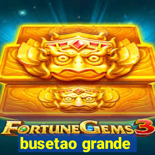 busetao grande